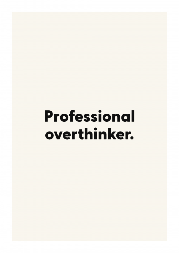 Professional overthinker.