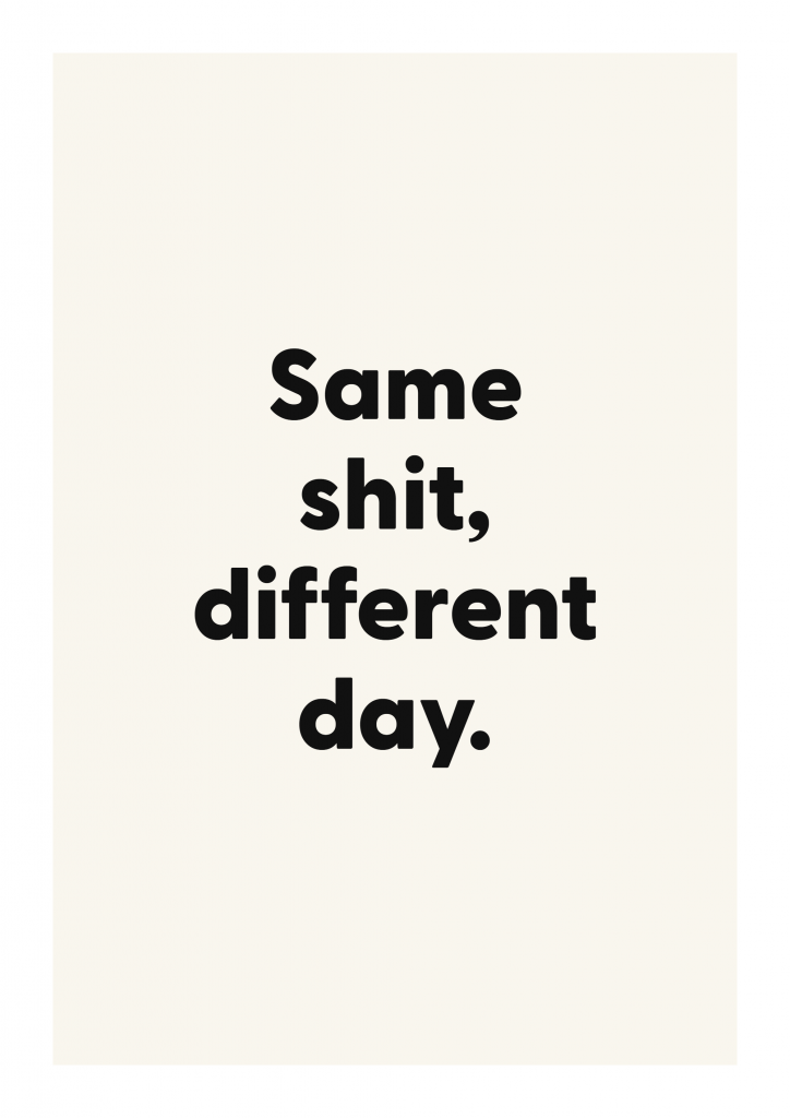 Same shit, different day. funny adult quote poster with bold typography on ivory background