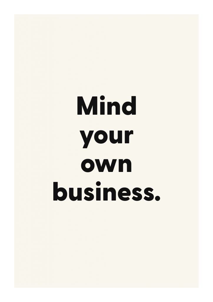 Mind your own business. funny adult quote poster with bold typography on ivory background