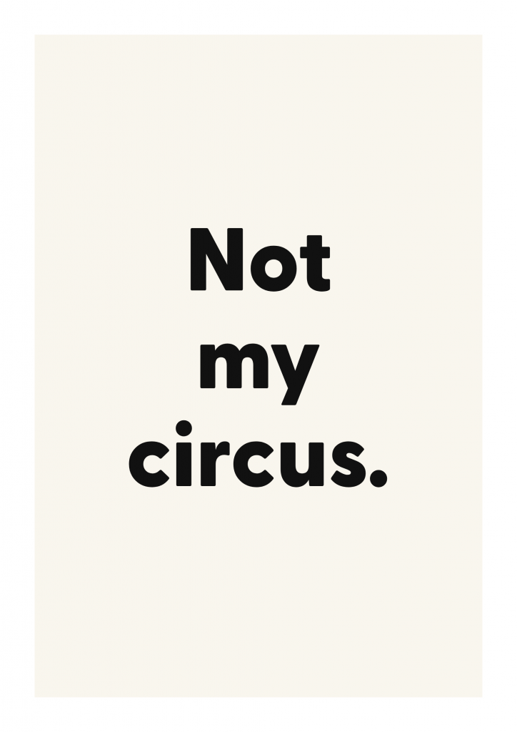 Not my circus. funny adult quote poster with bold typography on ivory background