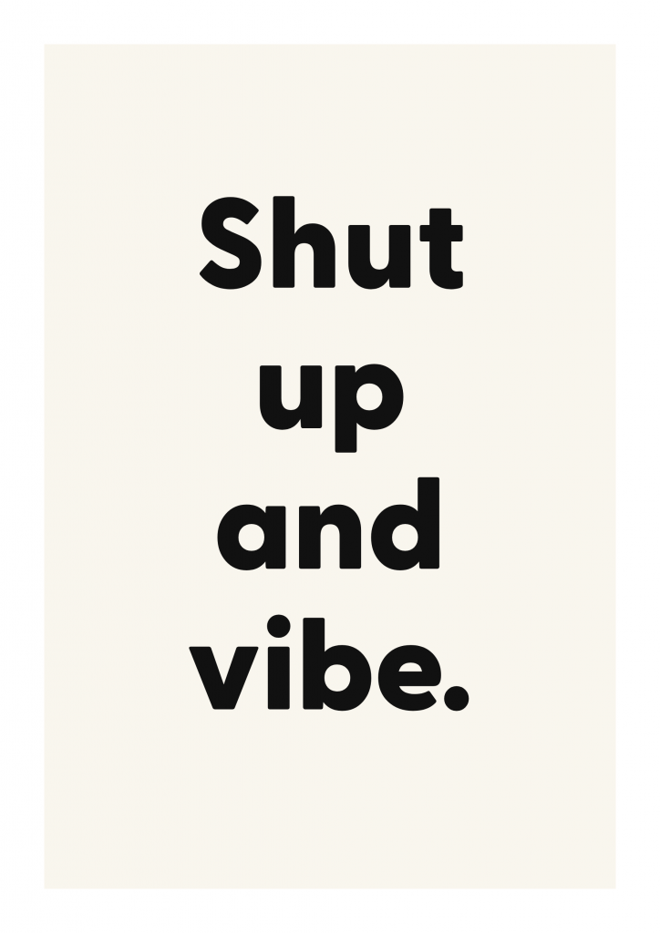 Shut up and vibe. funny adult quote poster with bold typography on ivory background