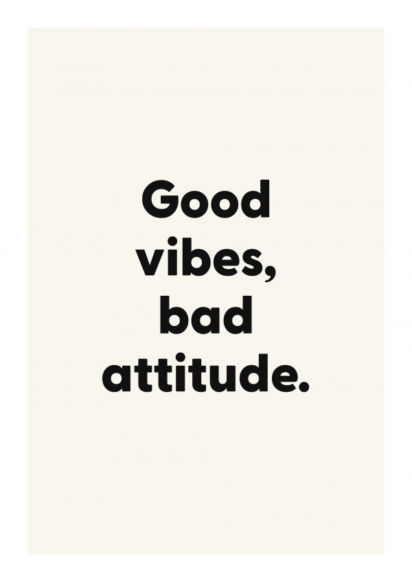 Good vibes, bad attitude.