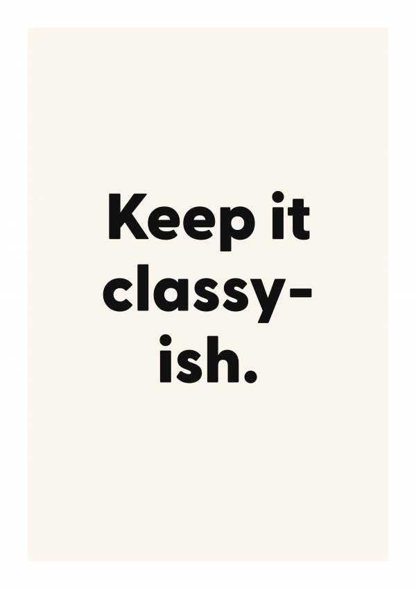 Keep it classy-ish.