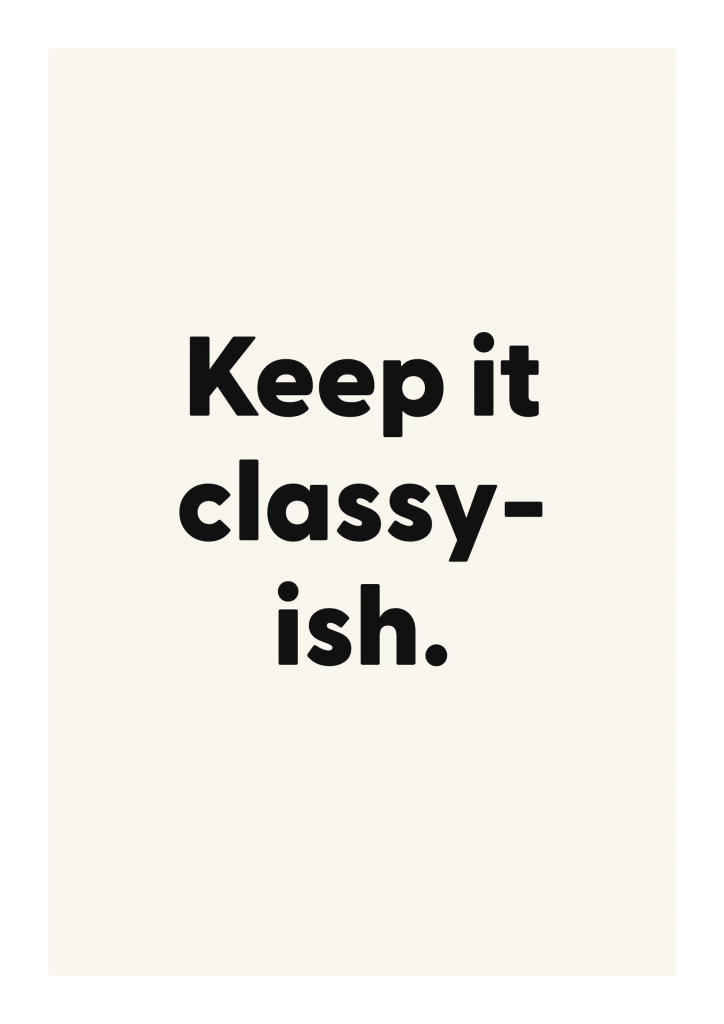 Keep it classy-ish. funny adult quote poster with bold typography on ivory background
