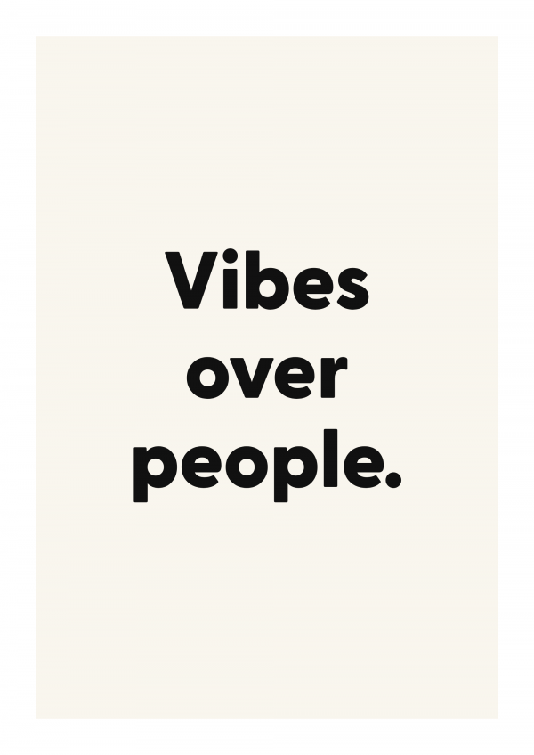 Vibes over people.