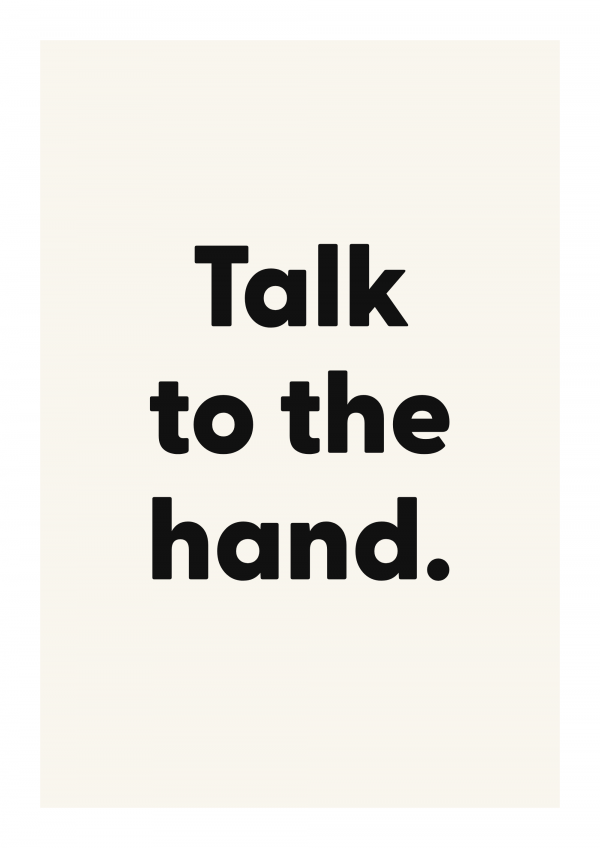 Talk to the hand.