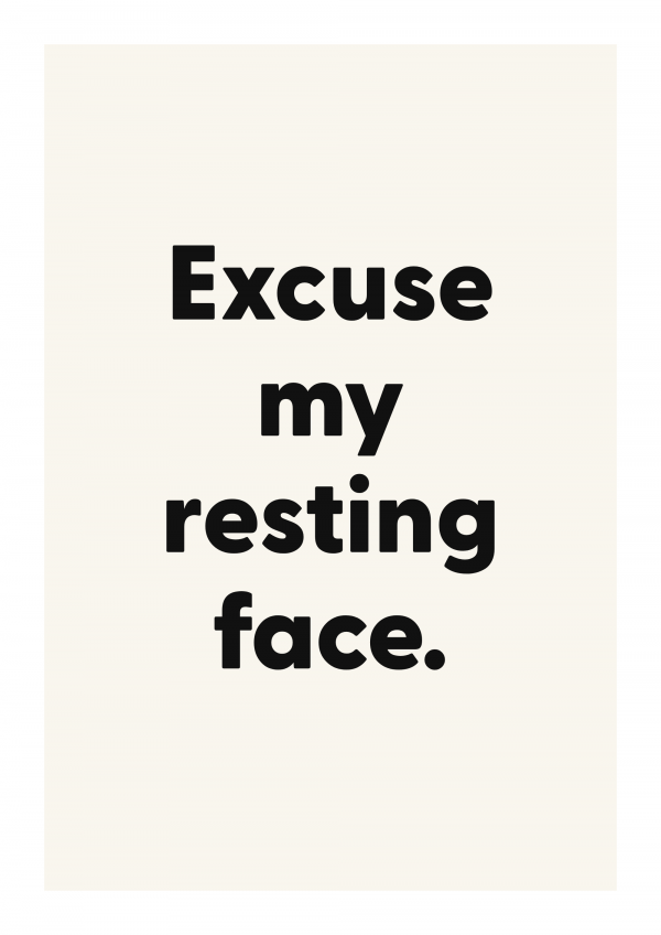 Excuse my resting face.