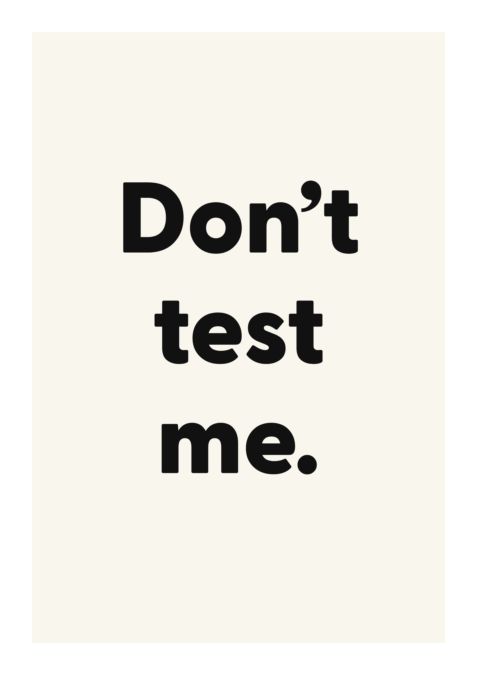 Don’t test me.