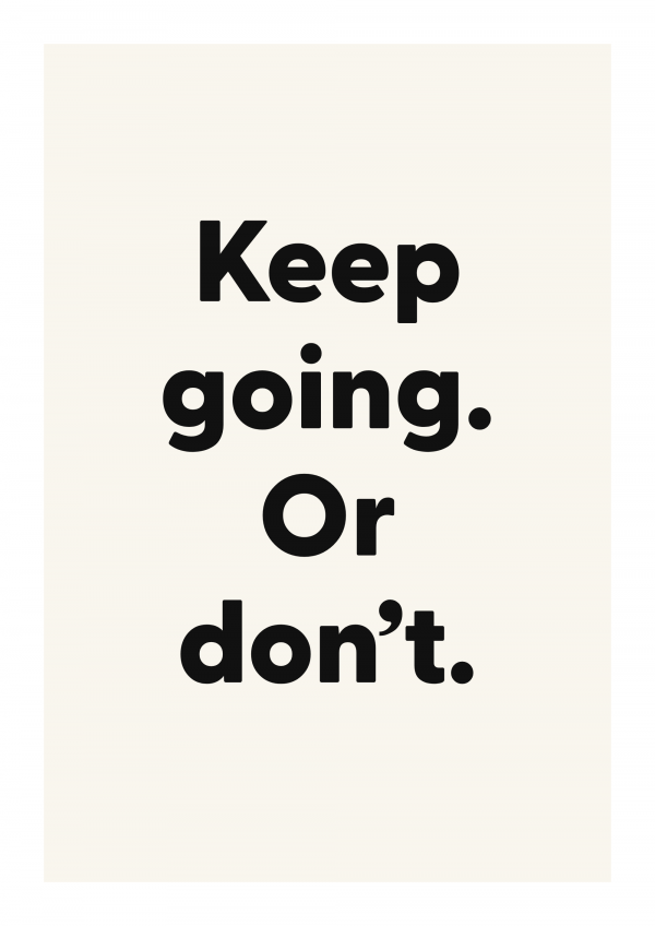 Keep going. Or don’t.