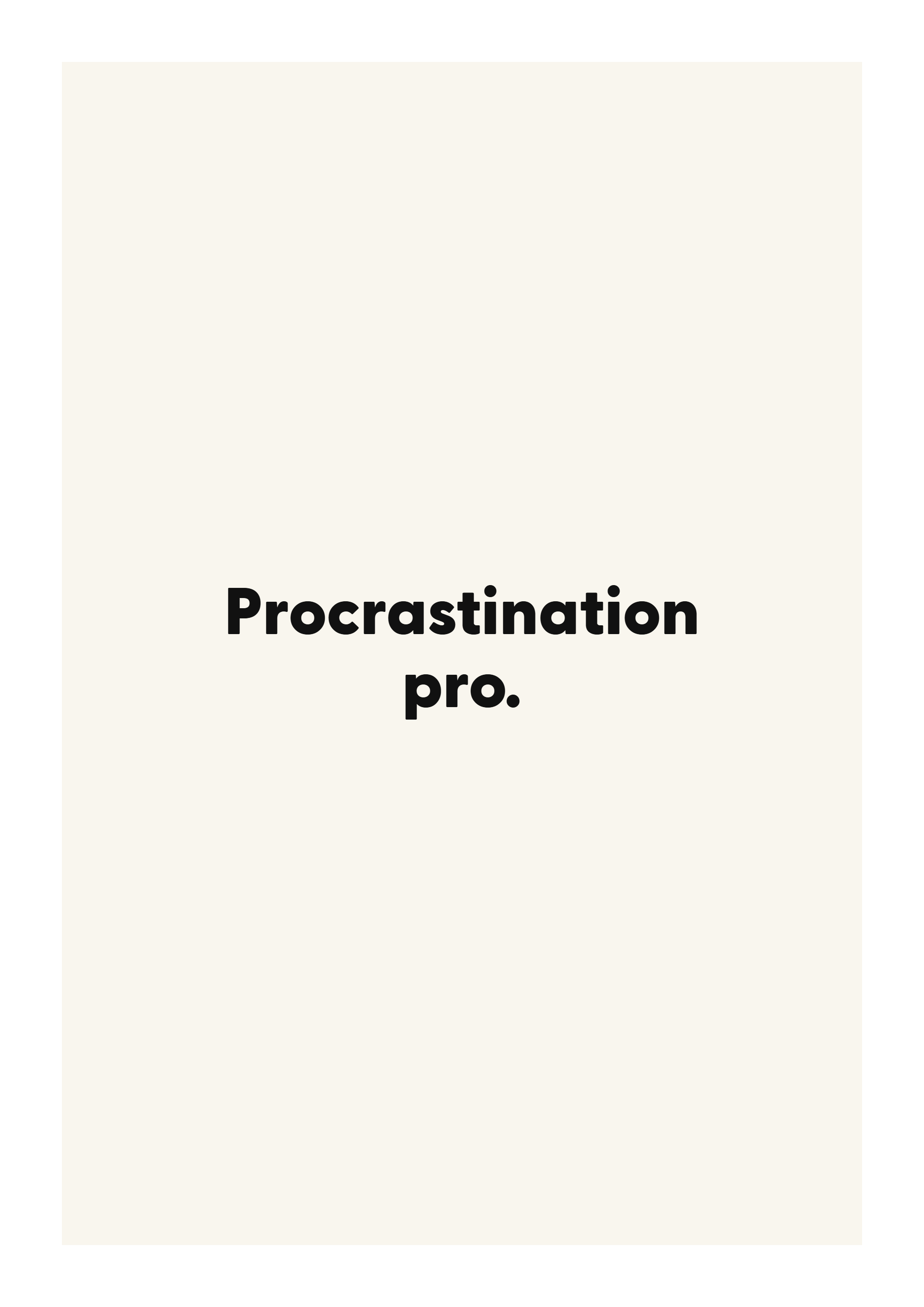 Procrastination pro.