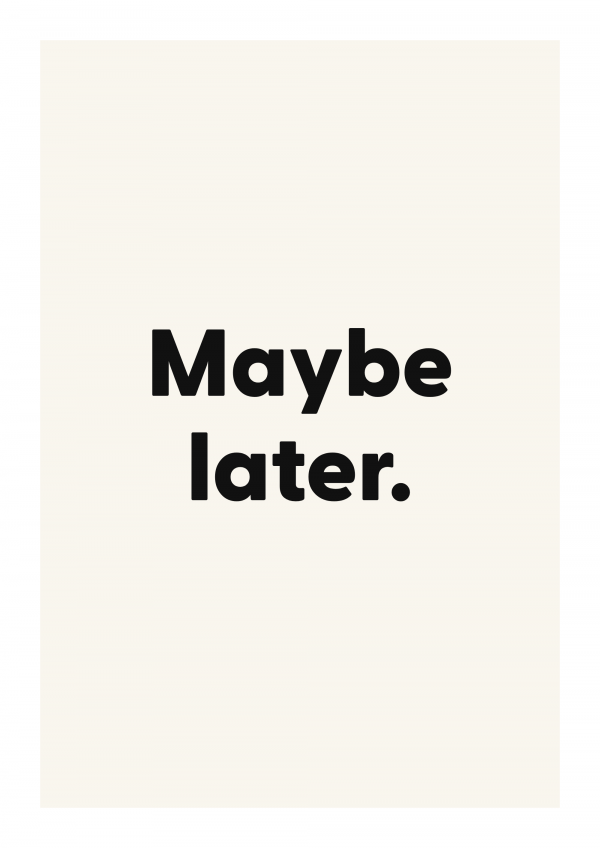 Maybe later.