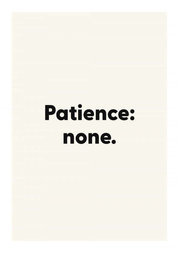 Patience: none.