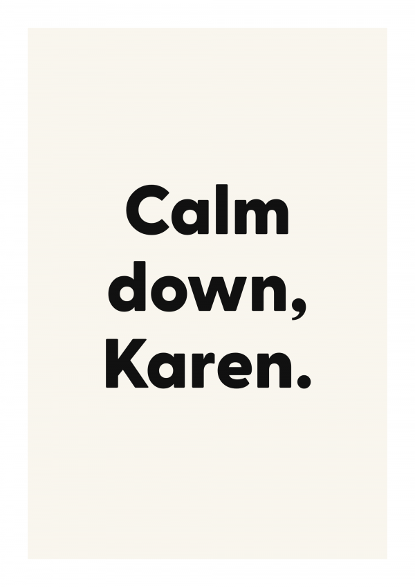 Calm down, Karen.
