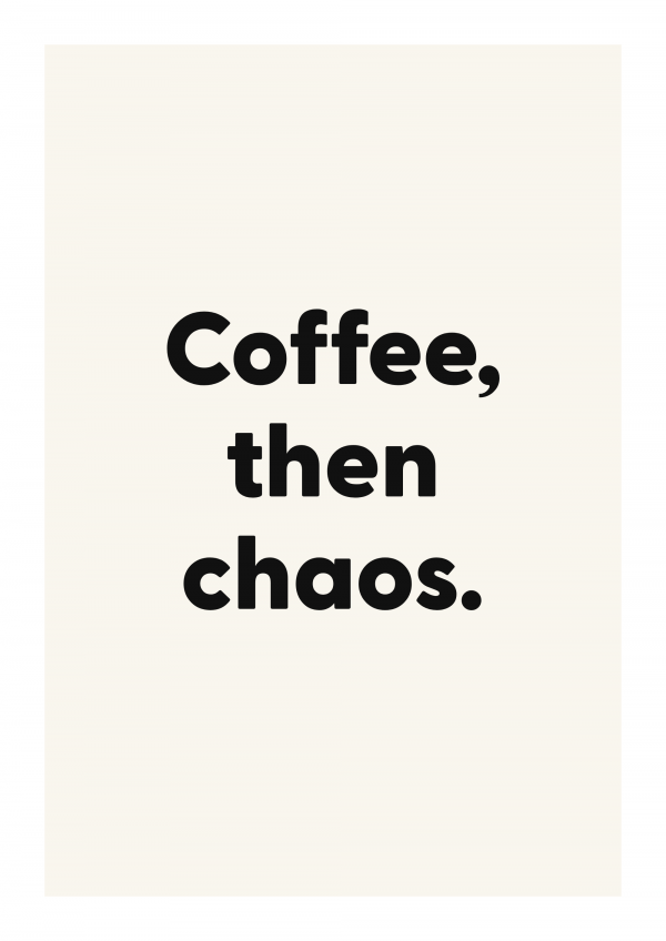 Coffee, then chaos.