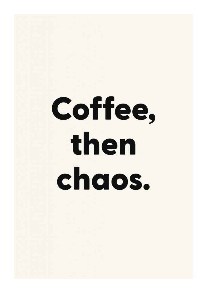 Coffee, then chaos. funny adult quote poster with bold typography on ivory background