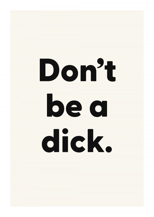 Don’t be a dick.
