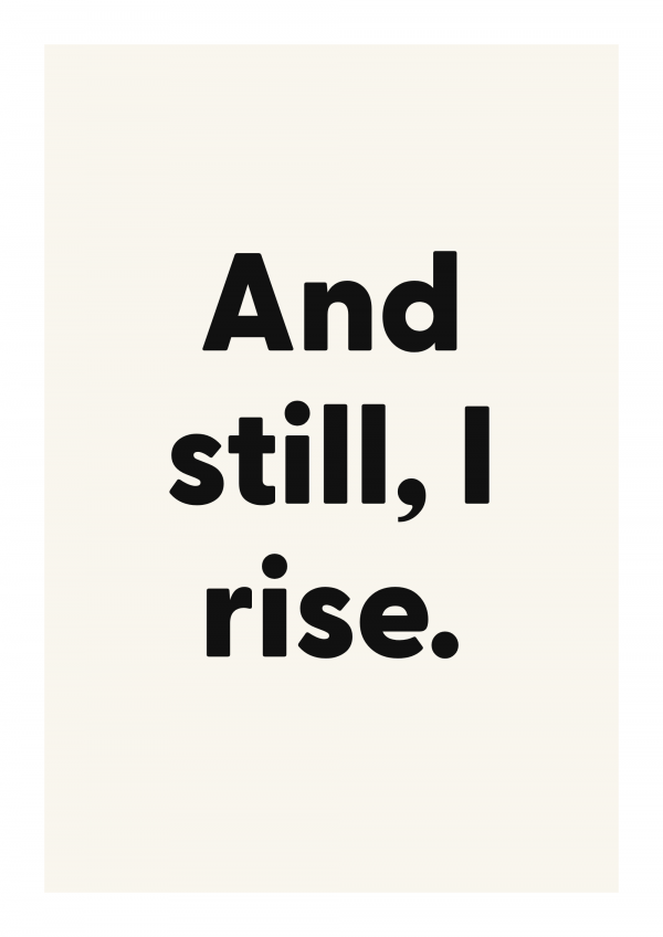 And still, I rise.