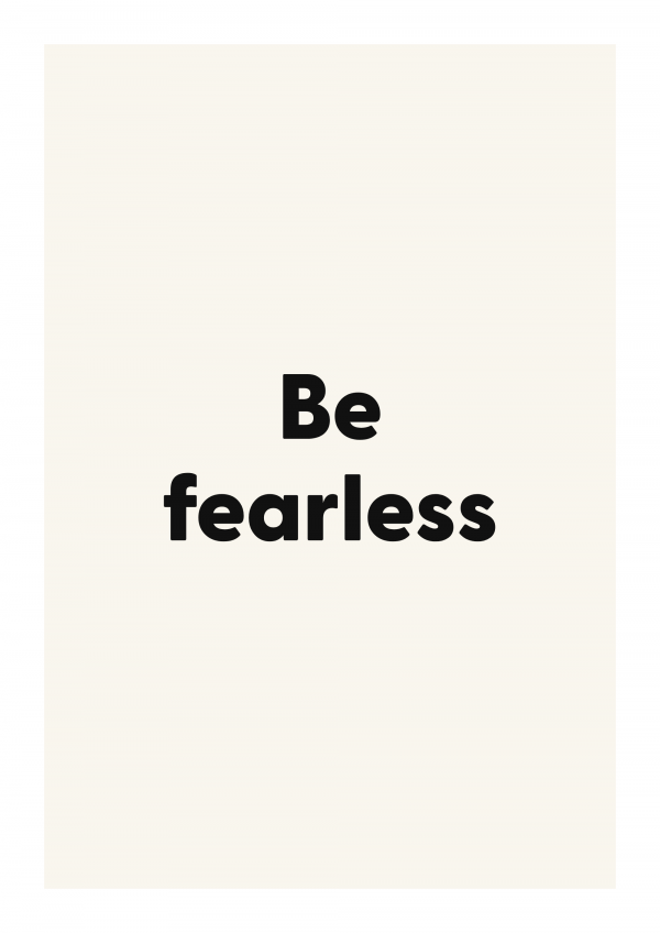 Be fearless