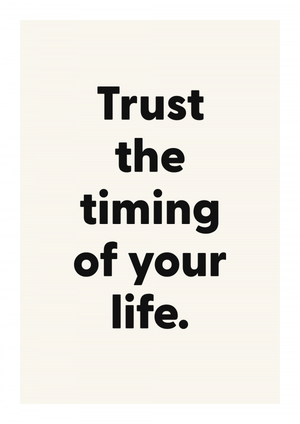 Trust the timing of your life.