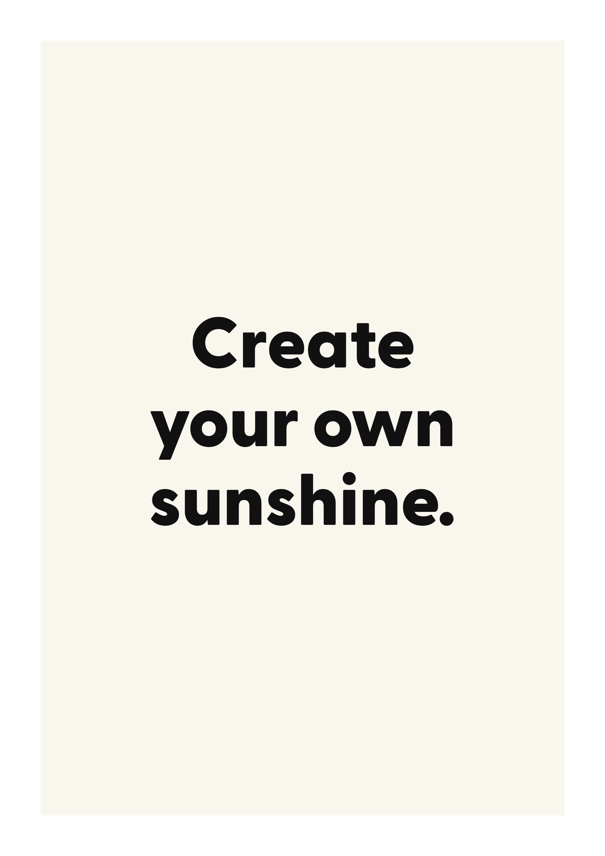 Create your own sunshine. motivational quote poster with positive typography on ivory background