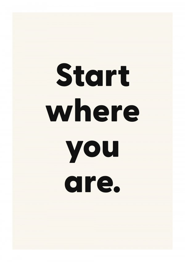 Start where you are.