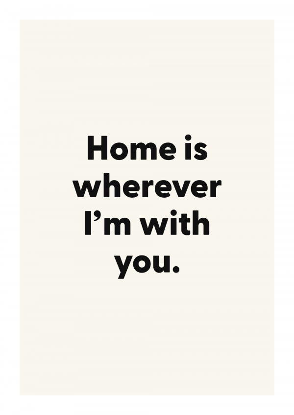 Home is wherever I’m with you.