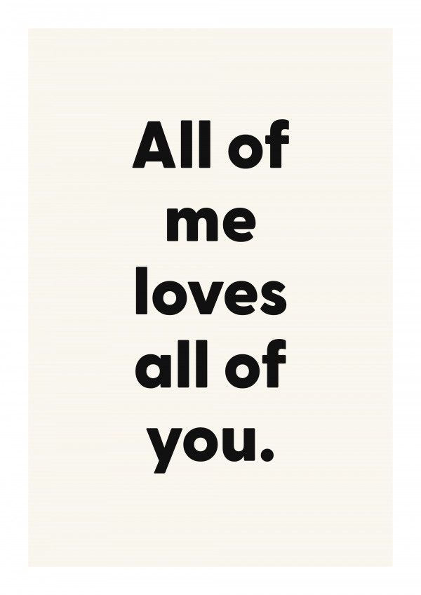 All of me loves all of you.