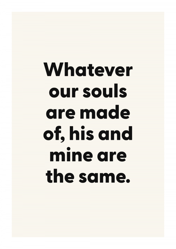 Whatever our souls are made of, his and mine are the same.