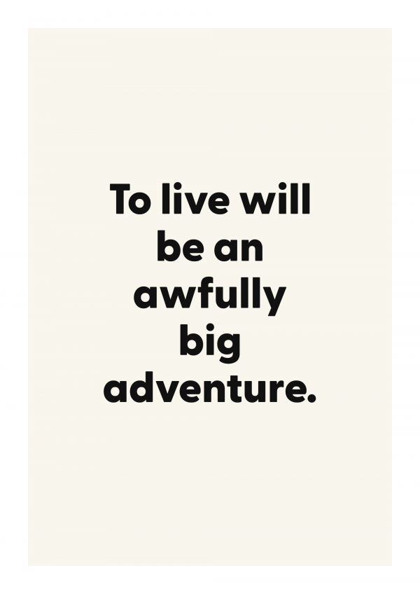 To live will be an awfully big adventure.