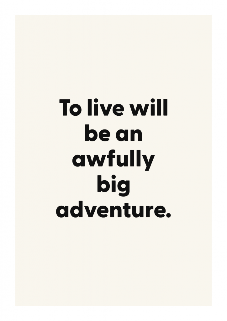 To live will be an awfully big adventure. motivational quote poster with positive typography on ivory background