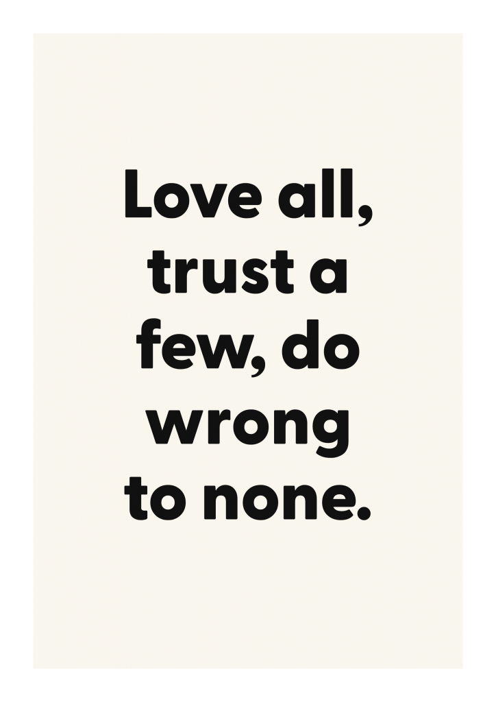 Love all, trust a few, do wrong to none. romantic love quote poster with minimalist typography on ivory background