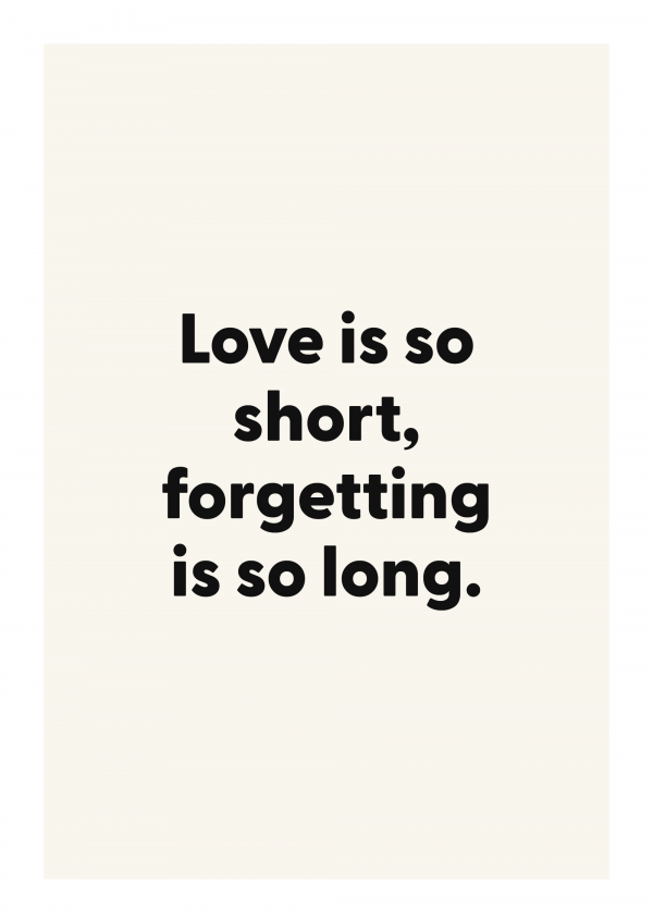 Love is so short, forgetting is so long.