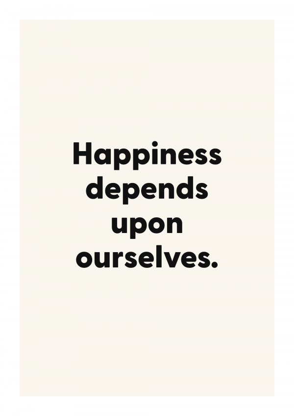 Happiness depends upon ourselves.