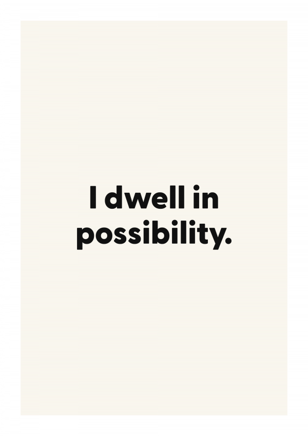 I dwell in possibility.