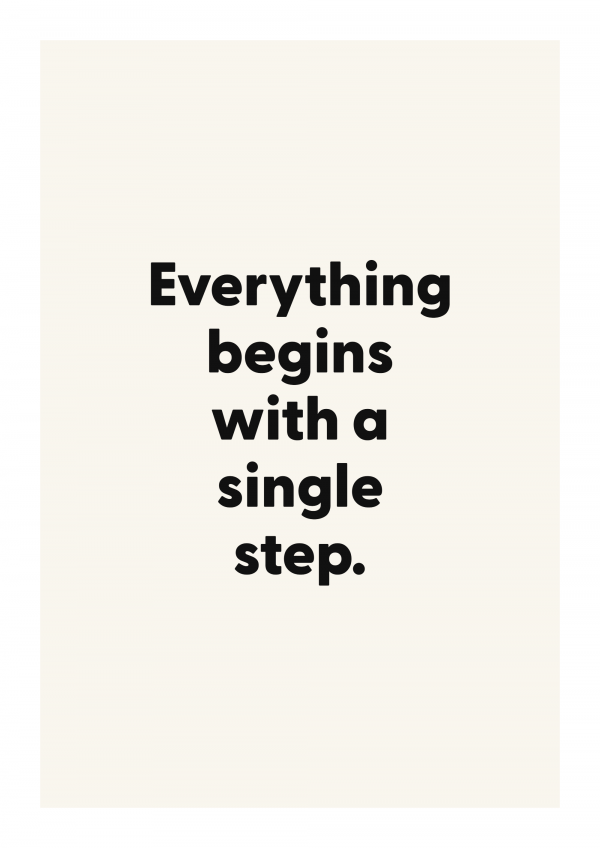 Everything begins with a single step.