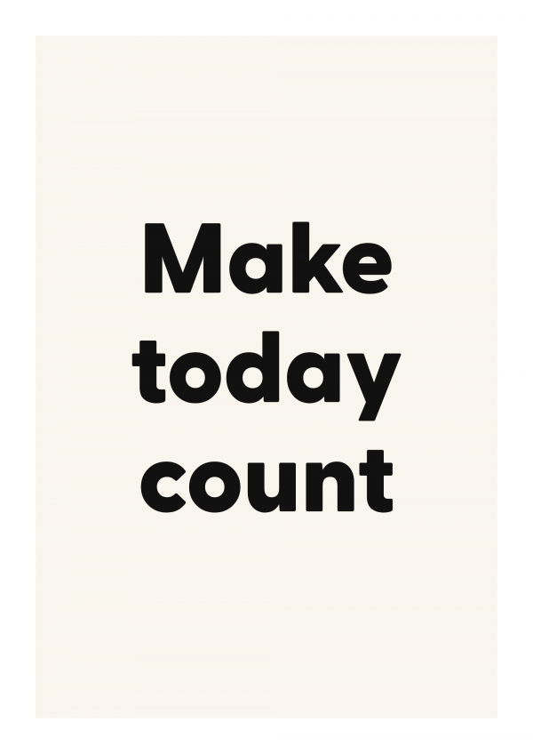 Make today count