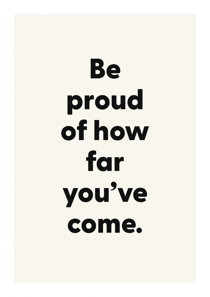 Be proud of how far you’ve come. motivational quote poster with positive typography on ivory background