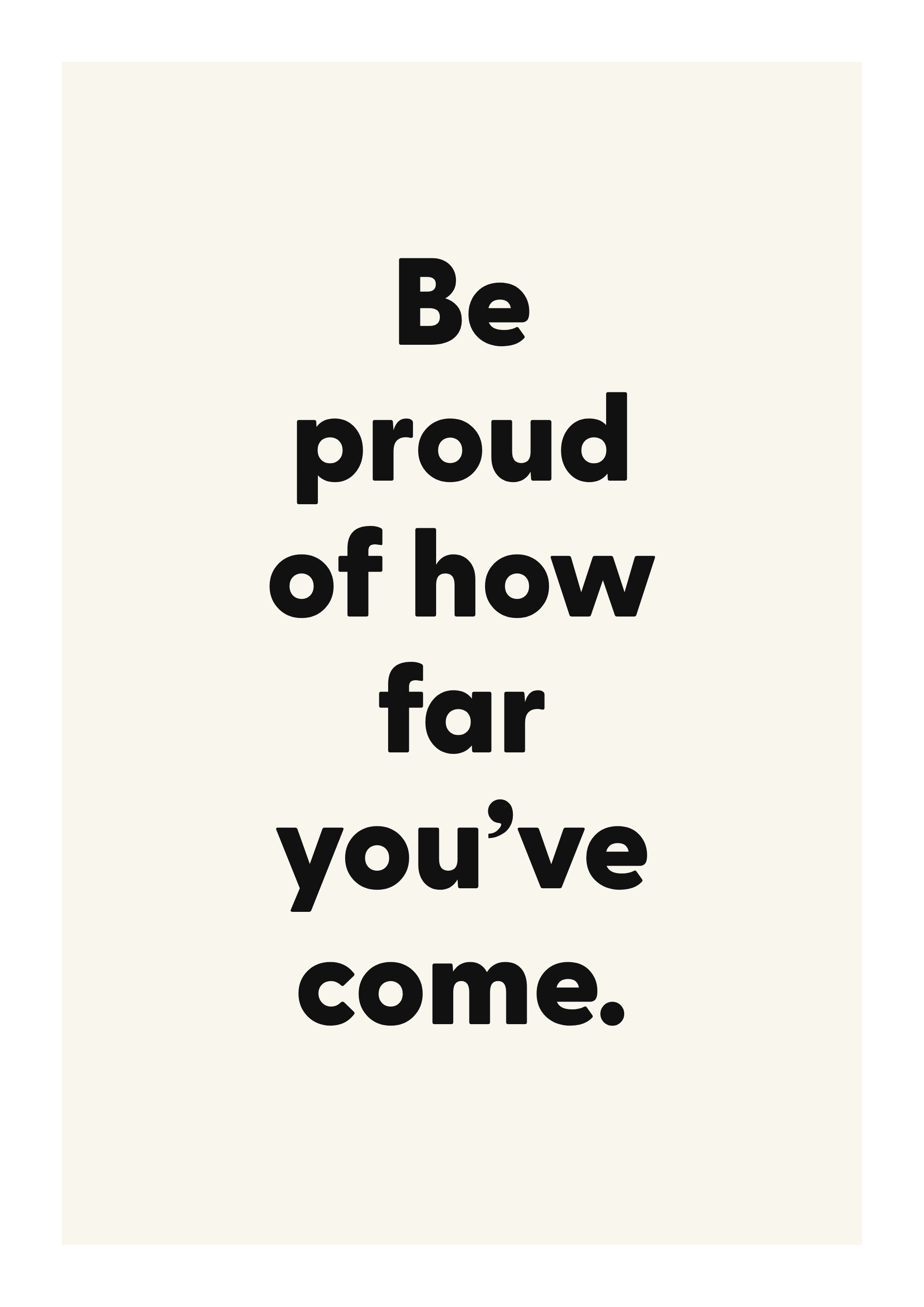 Be proud of how far you’ve come. motivational quote poster with positive typography on ivory background