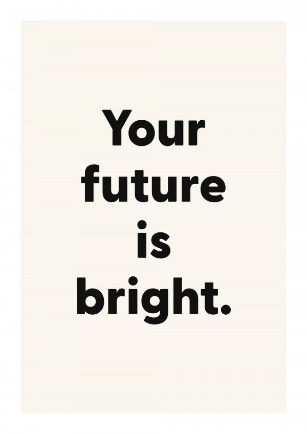 Your future is bright.