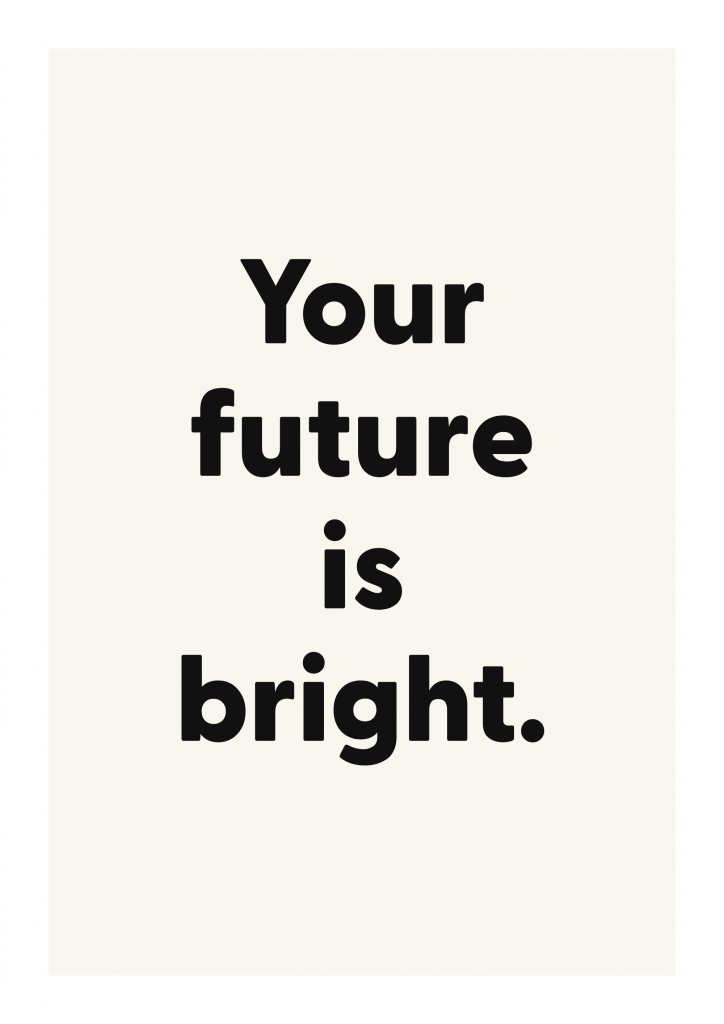 Your future is bright. motivational quote poster with positive typography on ivory background