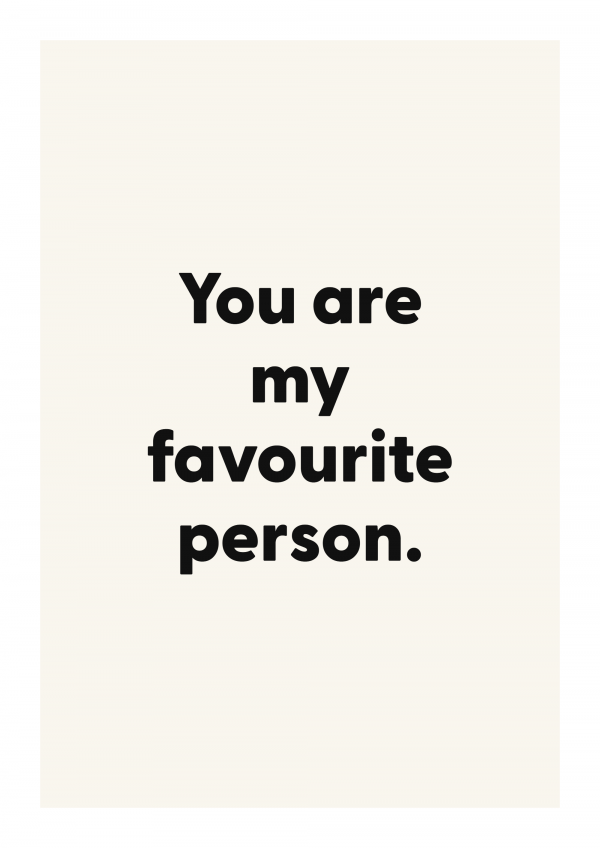 You are my favourite person.