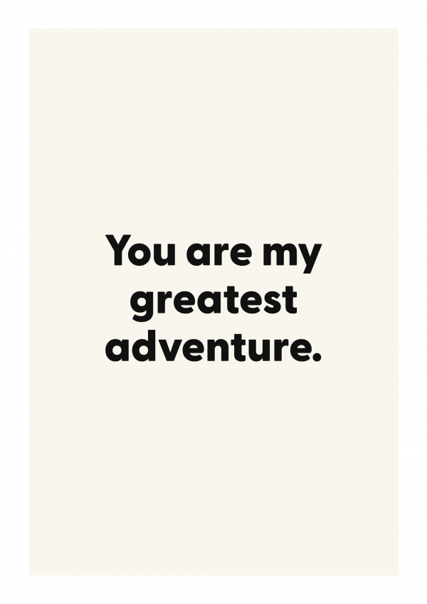 You are my greatest adventure.
