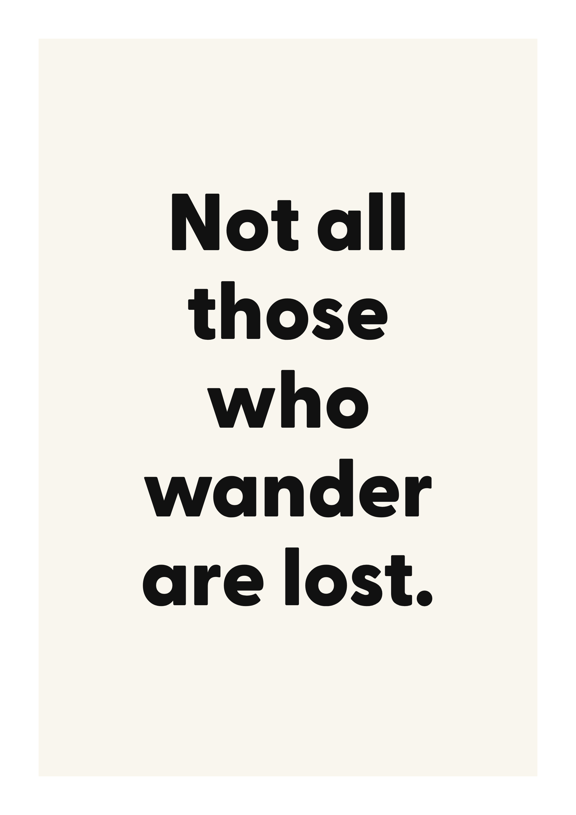 Not all those who wander are lost.