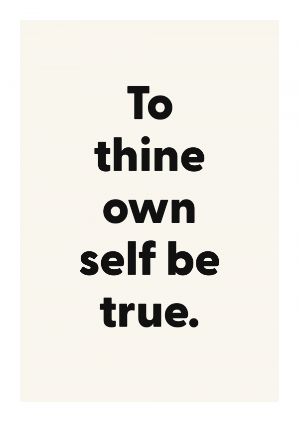 To thine own self be true.