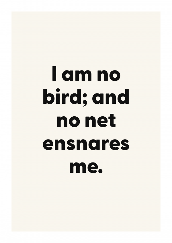 I am no bird; and no net ensnares me.