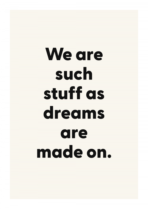 We are such stuff as dreams are made on.
