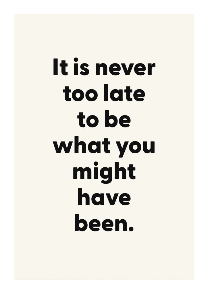 It is never too late to be what you might have been. motivational quote poster with positive typography on ivory background