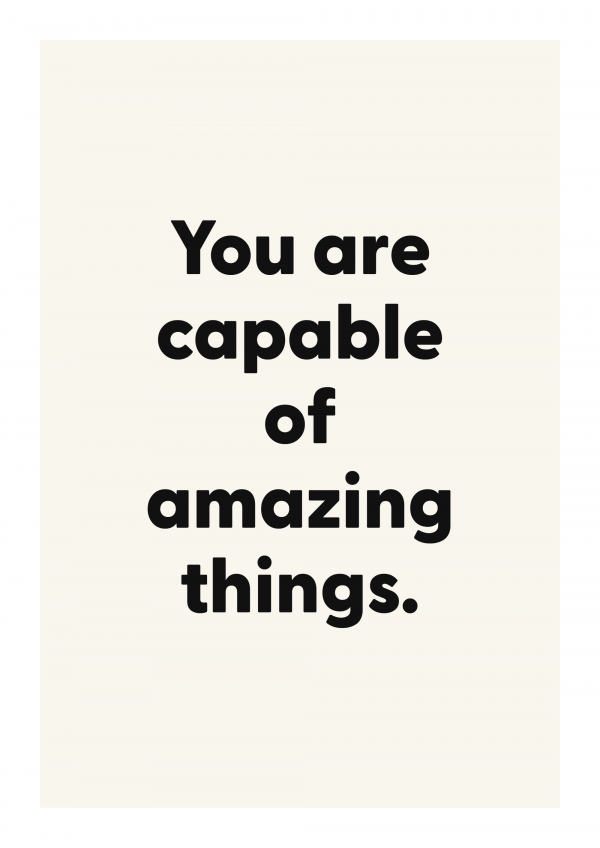You are capable of amazing things.