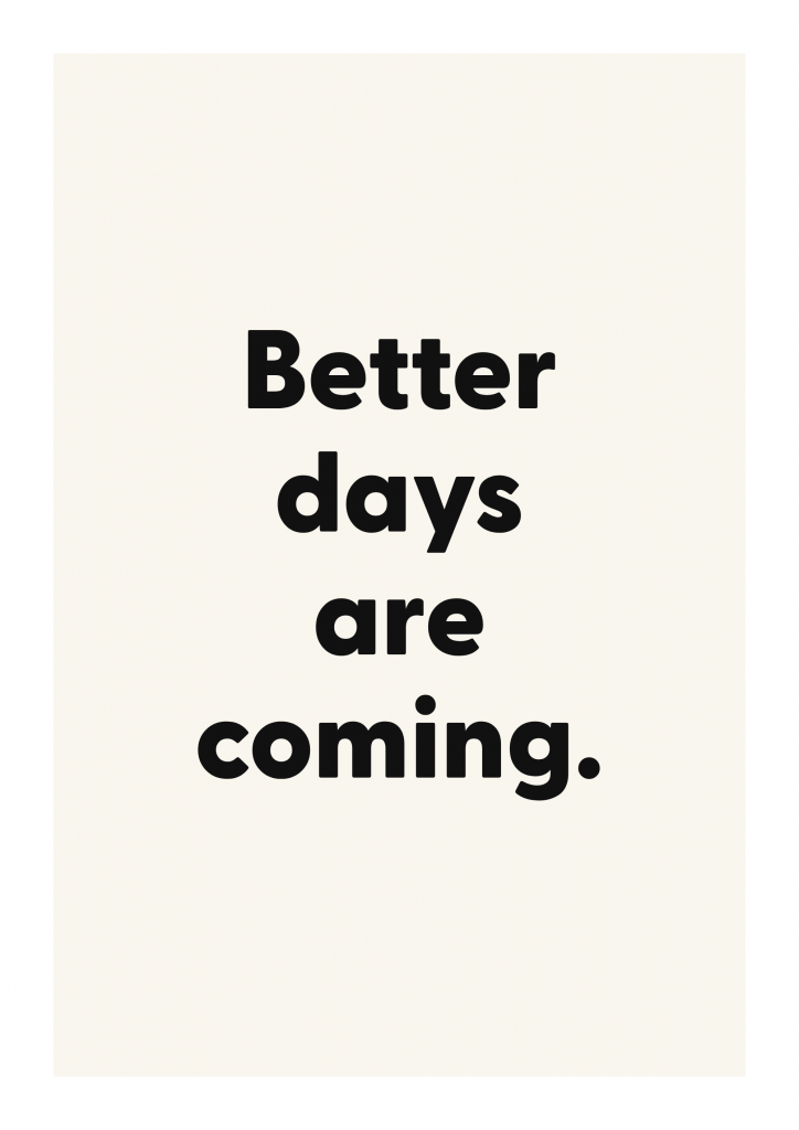 Better days are coming. motivational quote poster with positive typography on ivory background