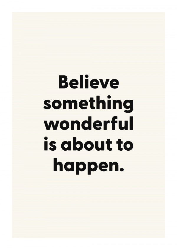 Believe something wonderful is about to happen.